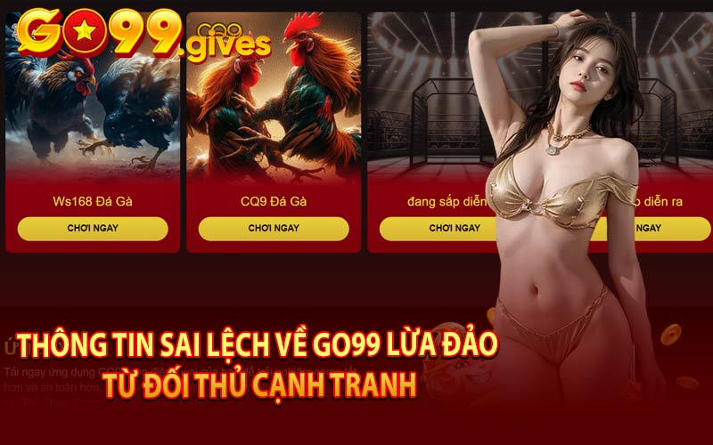 Thông Tin Sai Lệch Về Go99 Lừa Đảo Từ Đối Thủ Cạnh Tranh