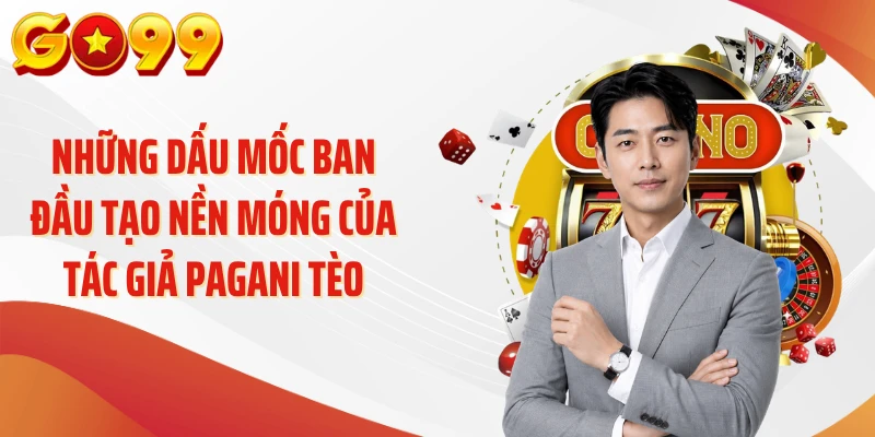 Những dấu mốc ban đầu tạo nền móng của tác giả Pagani Tèo