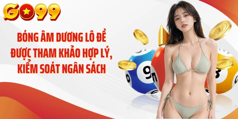 Bóng âm dương lô đề được tham khảo hợp lý, kiểm soát ngân sách