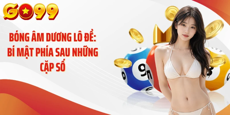 Bóng Âm Dương Lô Đề: Bí Mật Phía Sau Những Cặp Số