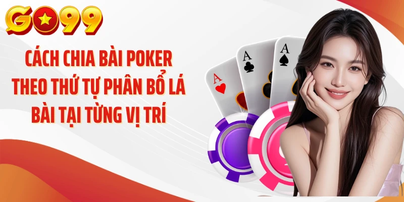 Cách chia bài poker theo thứ tự phân bổ lá bài tại từng vị trí