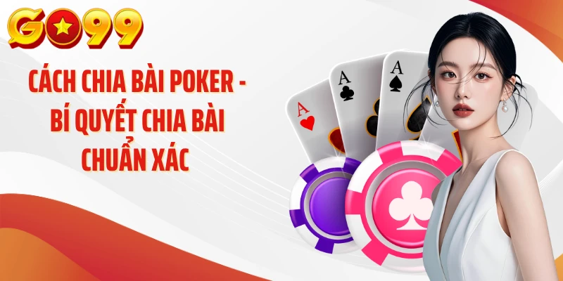 Cách Chia Bài Poker - Bí Quyết Chia Bài Chuẩn Xác 