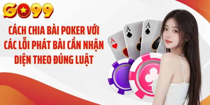 Cách chia bài poker với các lỗi phát bài cần nhận diện theo đúng luật