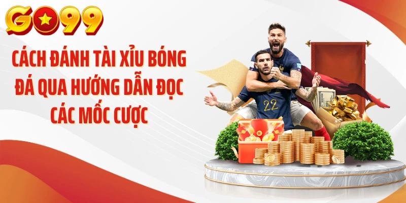 Cách Đánh Tài Xỉu Bóng Đá Chuẩn Xác Từng Trận Tại GO99 3 Cách đánh tài xỉu bóng đá qua hướng dẫn đọc các mốc cược
