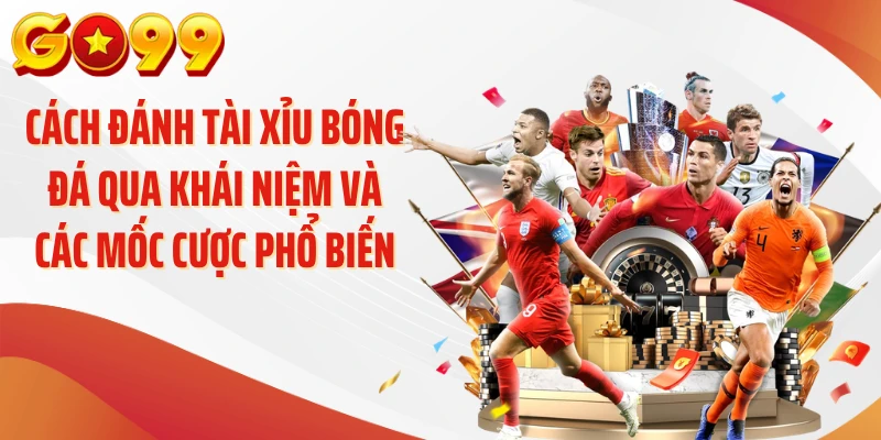 Cách Đánh Tài Xỉu Bóng Đá Chuẩn Xác Từng Trận Tại GO99 2 Cách đánh tài xỉu bóng đá qua khái niệm và các mốc cược phổ biến
