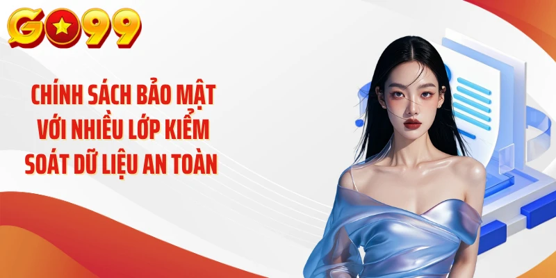 Chính sách bảo mật với nhiều lớp kiểm soát dữ liệu an toàn 