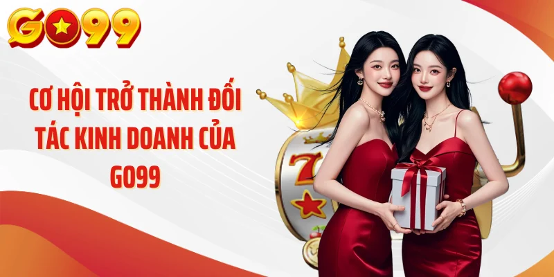 Cơ hội trở thành đối tác kinh doanh của GO99