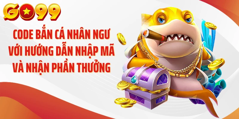 Code bắn cá nhân ngư với hướng dẫn nhập mã và nhận phần thưởng