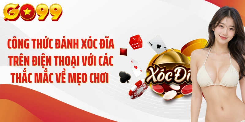 Công Thức Đánh Xóc Đĩa Trên Điện Thoại GO99 Hiệu Quả 4 Công thức đánh xóc đĩa trên điện thoại với các thắc mắc về mẹo chơi