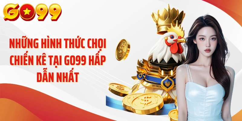 Những hình thức chọi chiến kê tại Go99 hấp dẫn nhất
