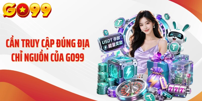 Cần truy cập đúng địa chỉ nguồn của Go99