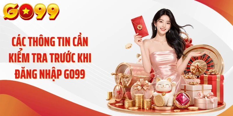 Các thông tin cần kiểm tra trước khi đăng nhập Go99