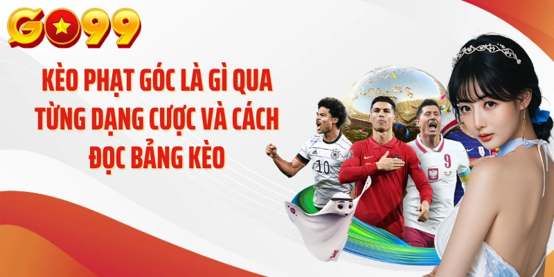 Kèo phạt góc là gì qua từng dạng cược và cách đọc bảng kèo