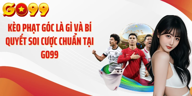 Kèo Phạt Góc Là Gì Và Bí Quyết Soi Cược Chuẩn Tại GO99