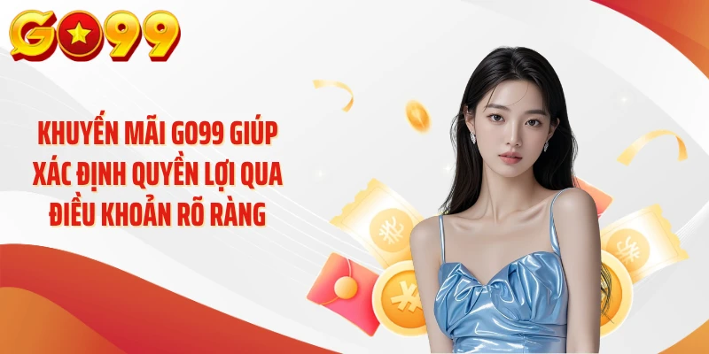 Khuyến mãi GO99 giúp xác định quyền lợi qua điều khoản rõ ràng
