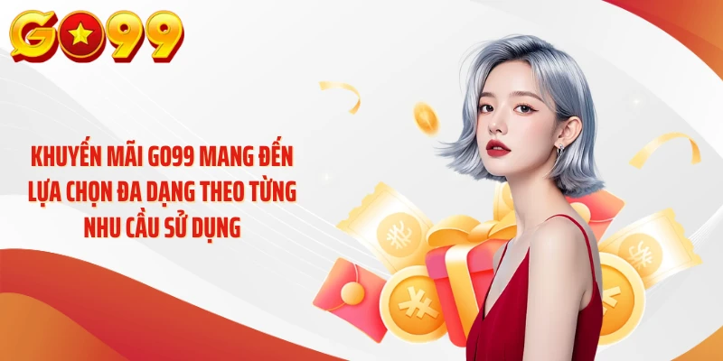 Khuyến mãi GO99 mang đến lựa chọn đa dạng theo từng nhu cầu sử dụng