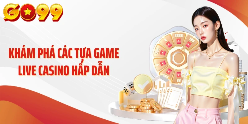 Khám phá các tựa game live casino hấp dẫn