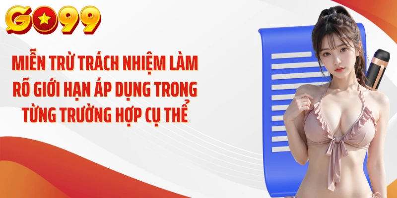 Miễn Trừ Trách Nhiệm GO99 - Giải Mã Quy Định Quan Trọng Nhất 2 Miễn trừ trách nhiệm làm rõ giới hạn áp dụng trong từng trường hợp cụ thể