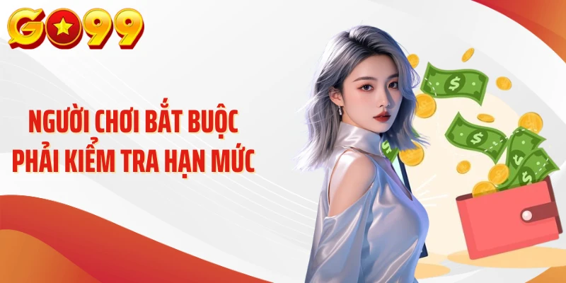 Người chơi bắt buộc phải kiểm tra hạn mức