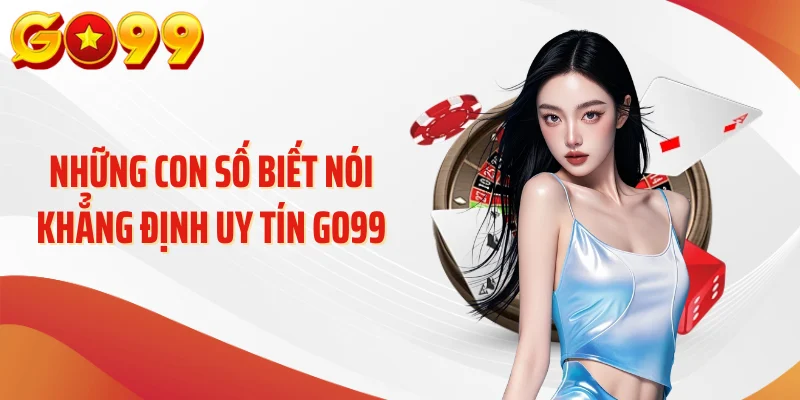 Những con số biết nói khẳng định uy tín GO99