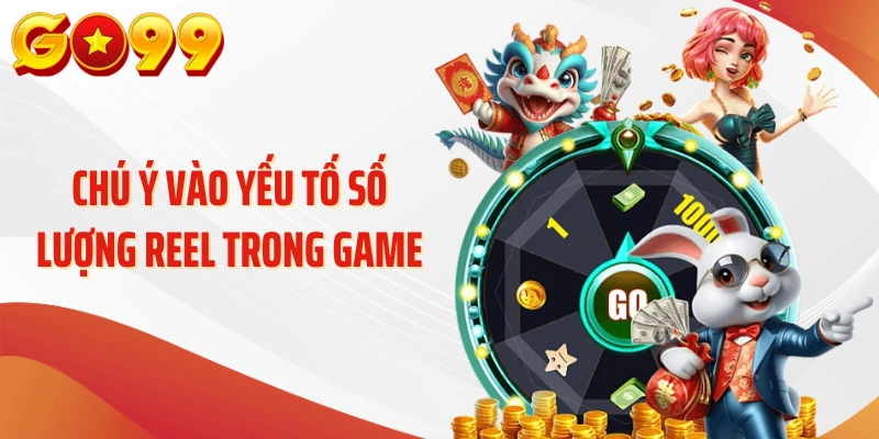 Chú ý vào yếu tố số lượng reel trong game