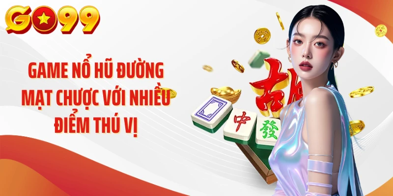 Game nổ hũ đường mạt chược với nhiều điểm thú vị