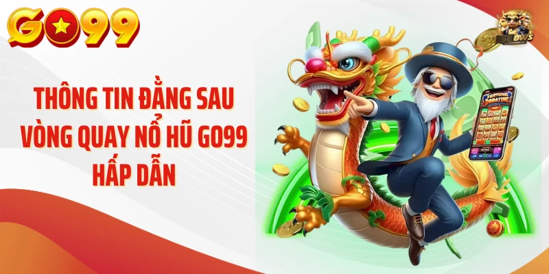 Thông tin đằng sau vòng quay nổ hũ GO99 hấp dẫn