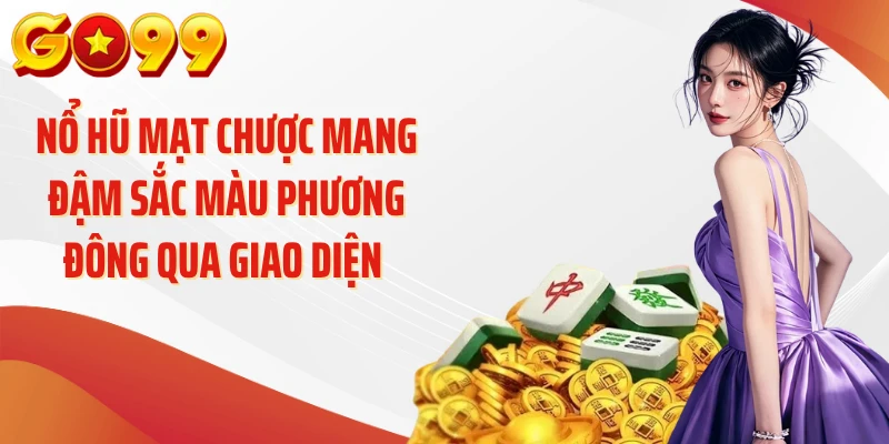 Nổ hũ mạt chược mang đậm sắc màu phương Đông qua giao diện 