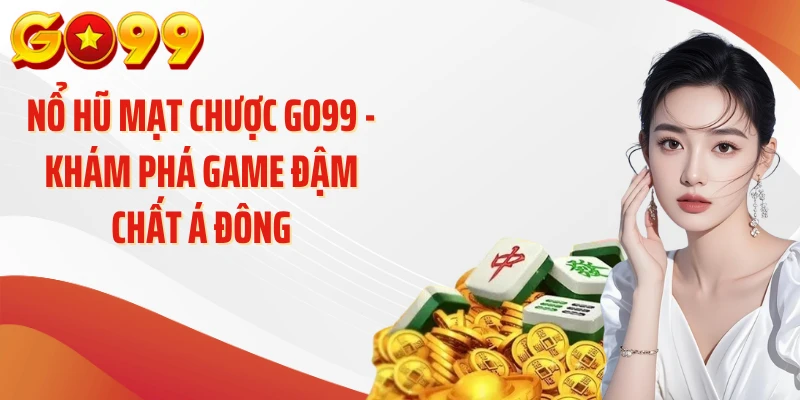 Nổ Hũ Mạt Chược GO99 - Khám Phá Game Đậm Chất Á Đông