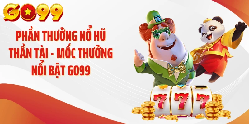 Phần Thưởng Nổ Hũ Thần Tài - Mốc Thưởng Nổi Bật GO99