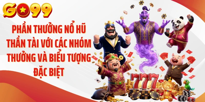 Phần thưởng nổ hũ thần tài với các nhóm thưởng và biểu tượng đặc biệt