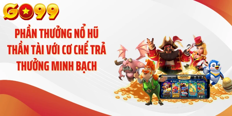 Phần thưởng nổ hũ thần tài với cơ chế trả thưởng minh bạch