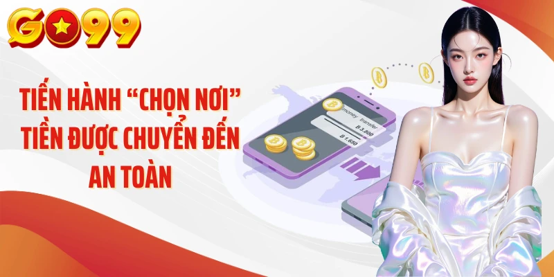Tiến hành “chọn nơi” tiền được chuyển đến an toàn