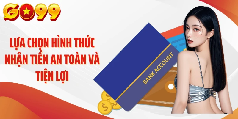 Lựa chọn hình thức nhận tiền an toàn và tiện lợi