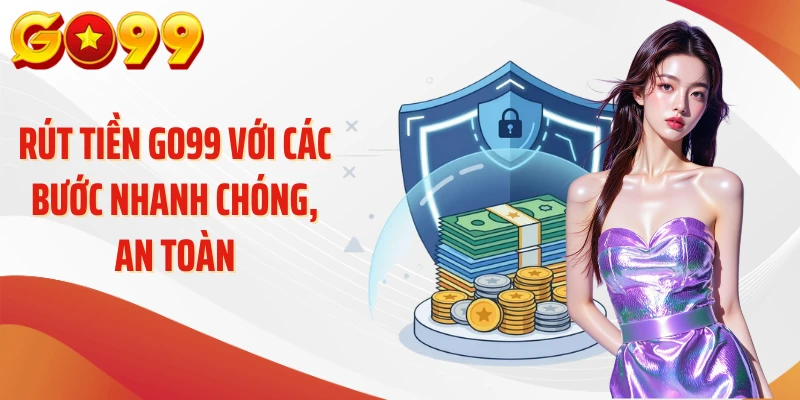 Rút tiền Go99 với các bước nhanh chóng, an toàn