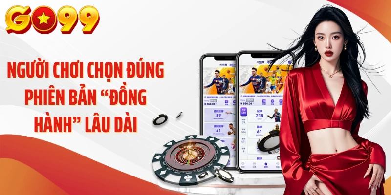 Người chơi chọn đúng phiên bản “đồng hành” lâu dài