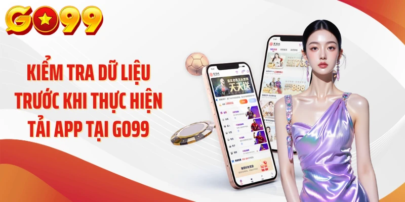 Kiểm tra dữ liệu trước khi thực hiện tải app tại Go99