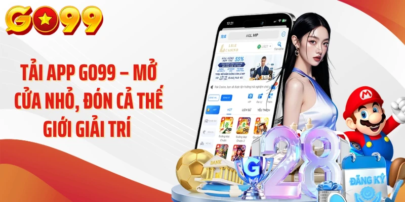 Tải APP Go99 – Mở Cửa Nhỏ, Đón Cả Thế Giới Giải Trí 