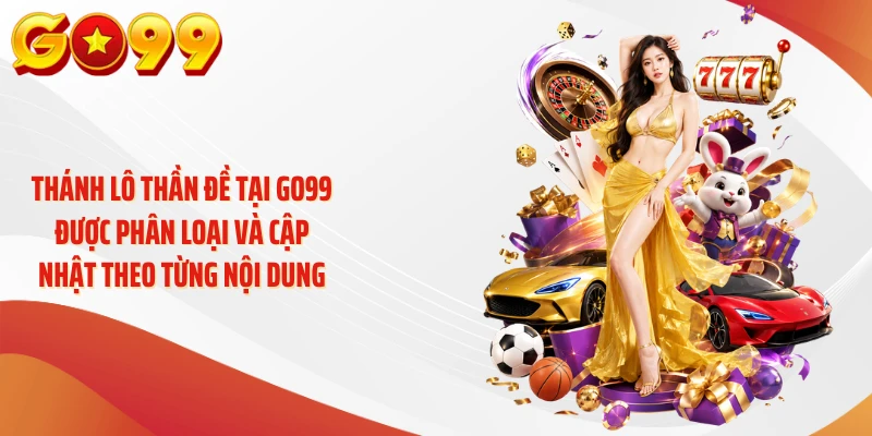 Thánh lô thần đề tại GO99 được phân loại và cập nhật theo từng nội dung
