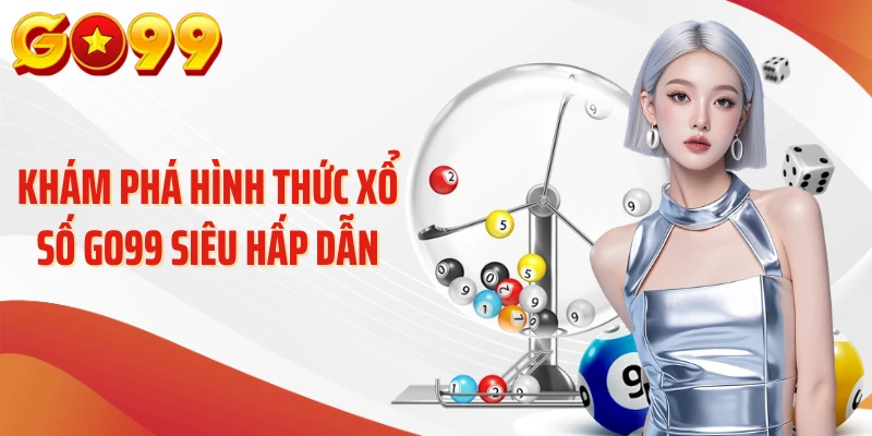 Khám phá hình thức xổ số Go99 siêu hấp dẫn