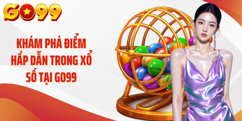 Khám phá điểm hấp dẫn trong xổ số tại Go99